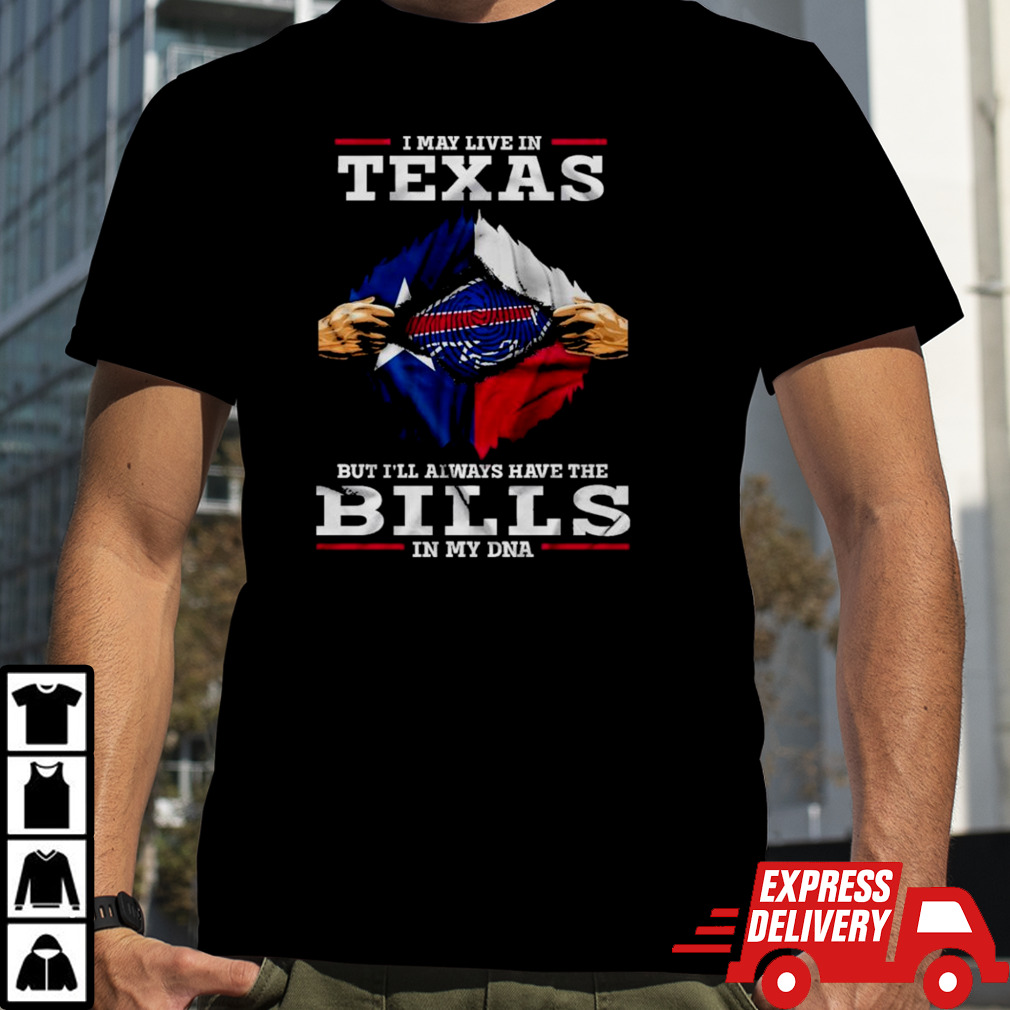 I May Live In Texas But I’ll Always Have The Buffalo Bills In My DNA shirt