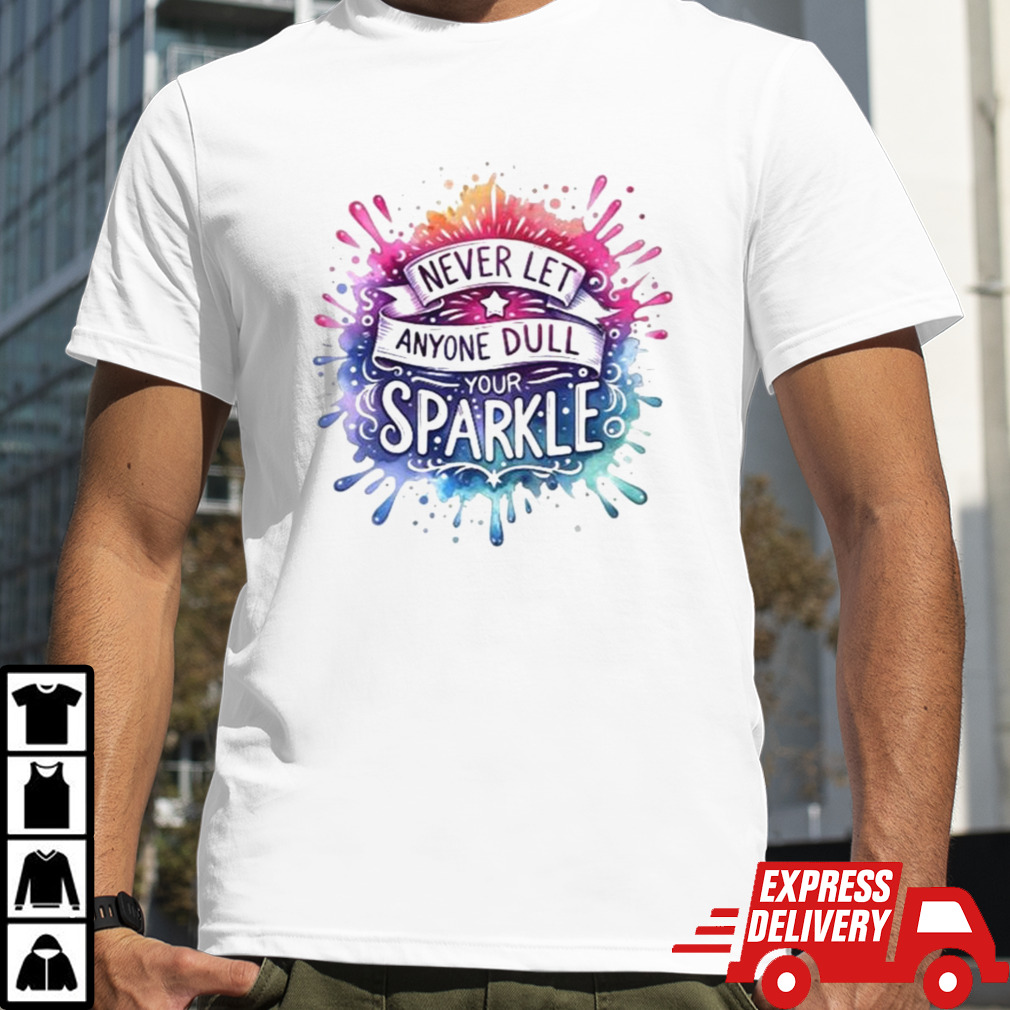 Never Let Anyone Dull Your Sparkle T-shirt