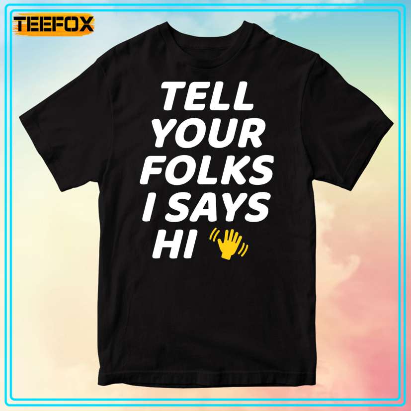 Tell Your Folks I Says Hi Midwestern Saying Unisex T-Shirt