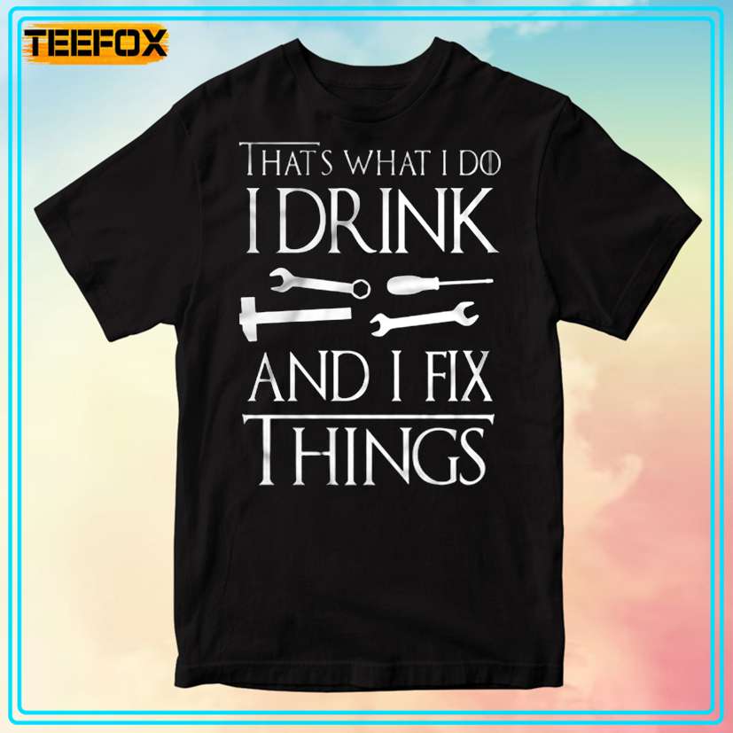 That's What I Do I Drink And I Fix Things Unisex T-Shirt