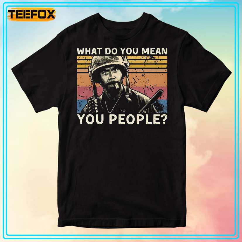 What Do You Mean You People Tropic Thunder T-Shirt