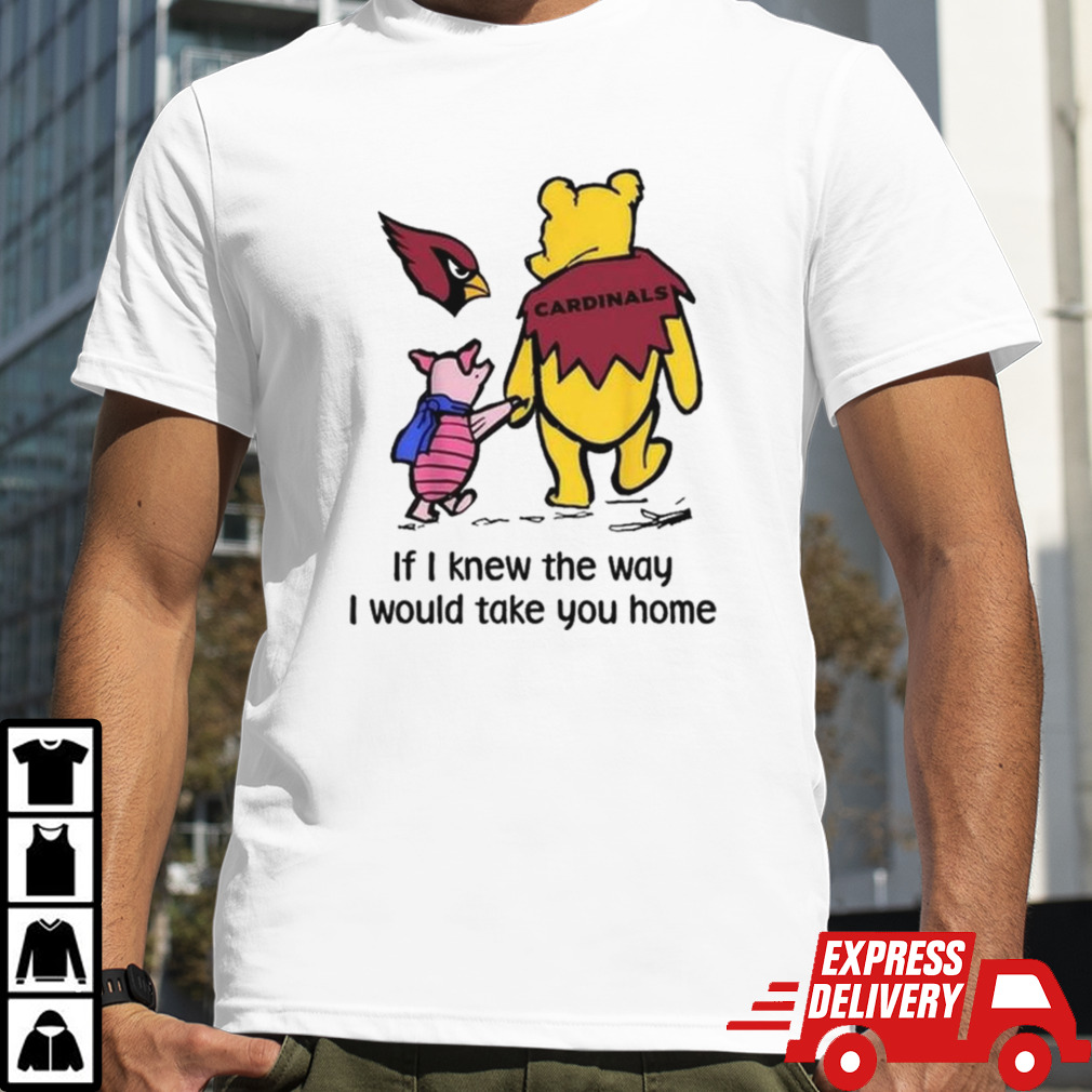 Arizona Cardinals Winnie The Pooh If I Knew The Way I Would Take You Home T-shirt