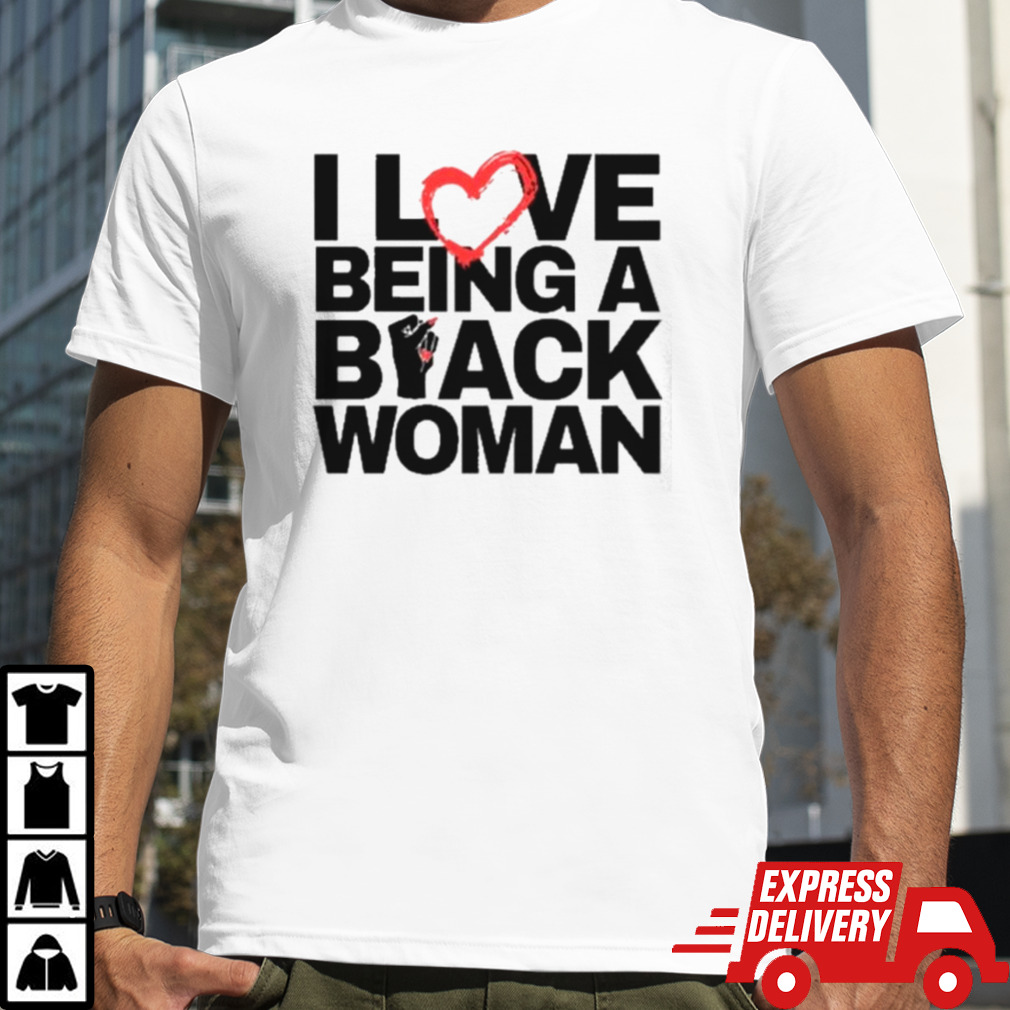 I Love Being A Black Woman 2024 Shirt