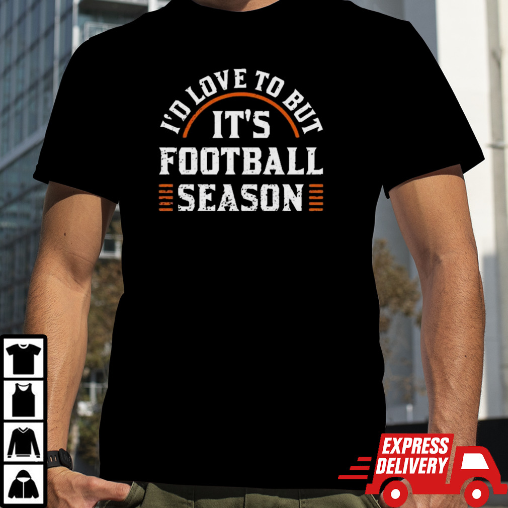 ID Love To But ItS Football Season Shirt