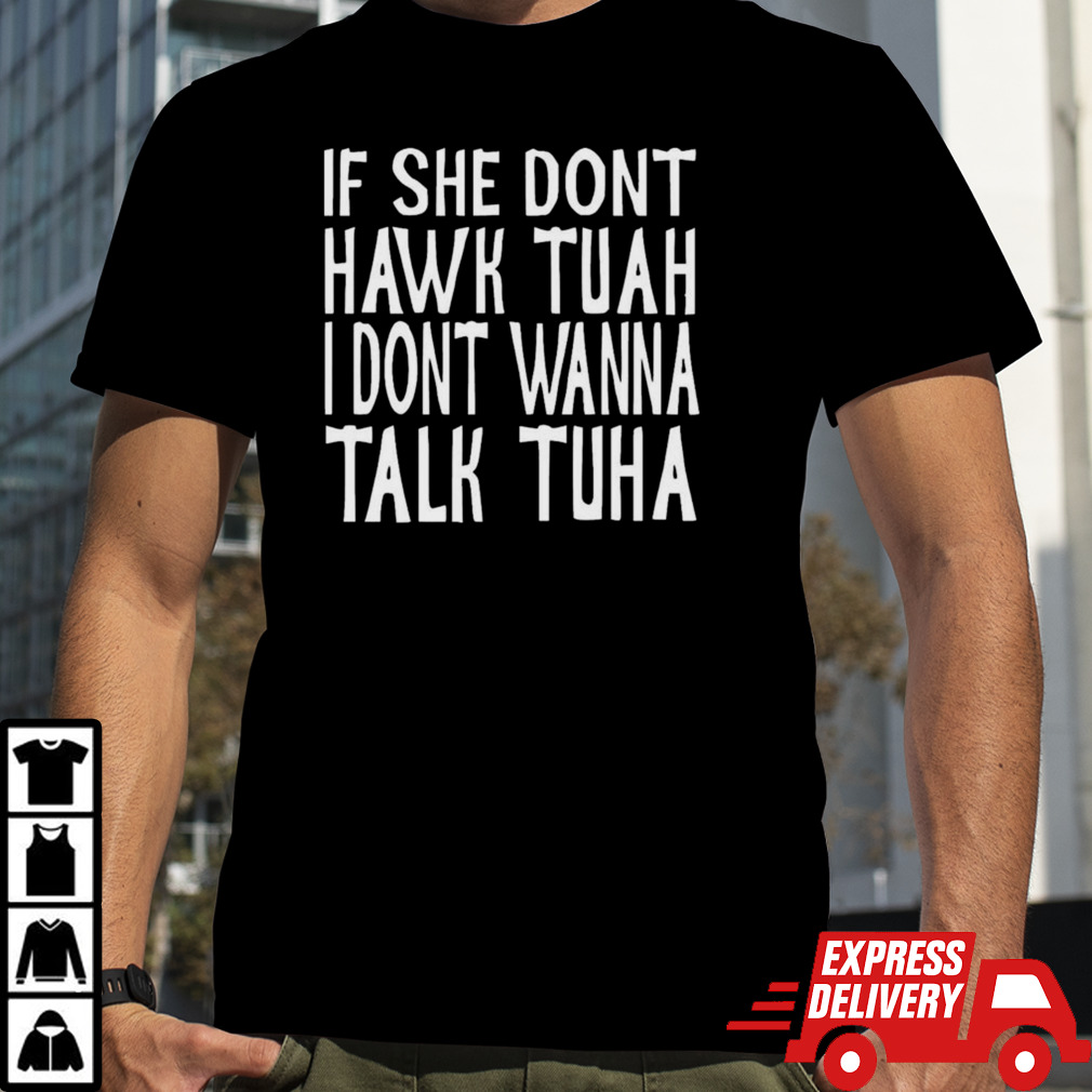 If She Don’t Hawk Tuah, I Don’t Wanna talk Tuha Shirt