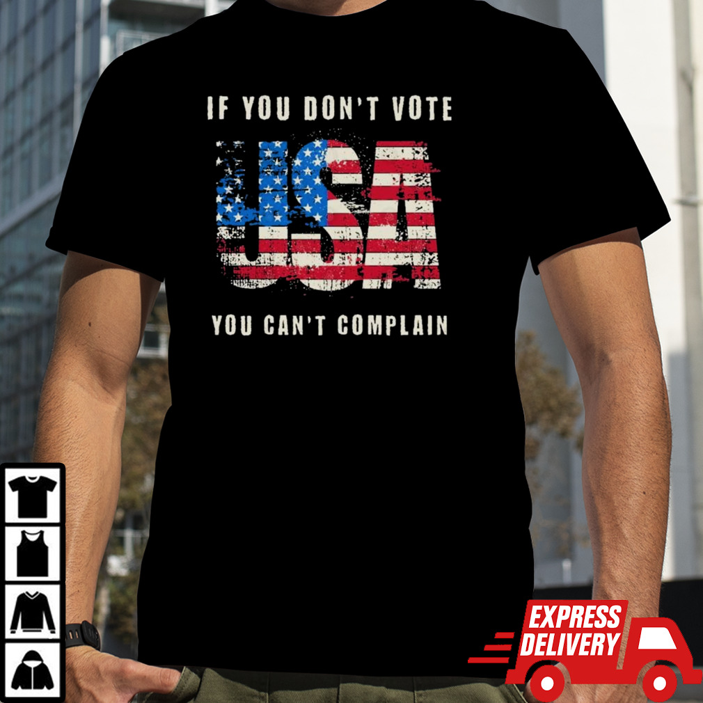 If you don’t vote USA you can’t complain T-Shirt