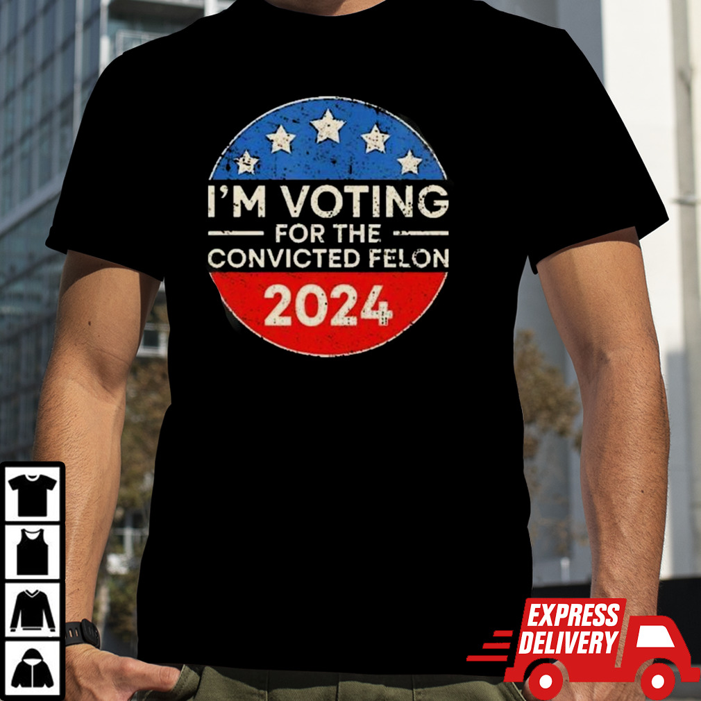 Im Voting For The Convicted Felon 2024 shirt