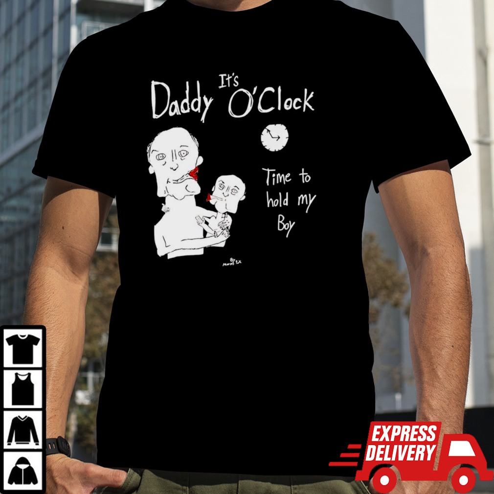 It’s daddy o’clock time to hold my boy t-shirt