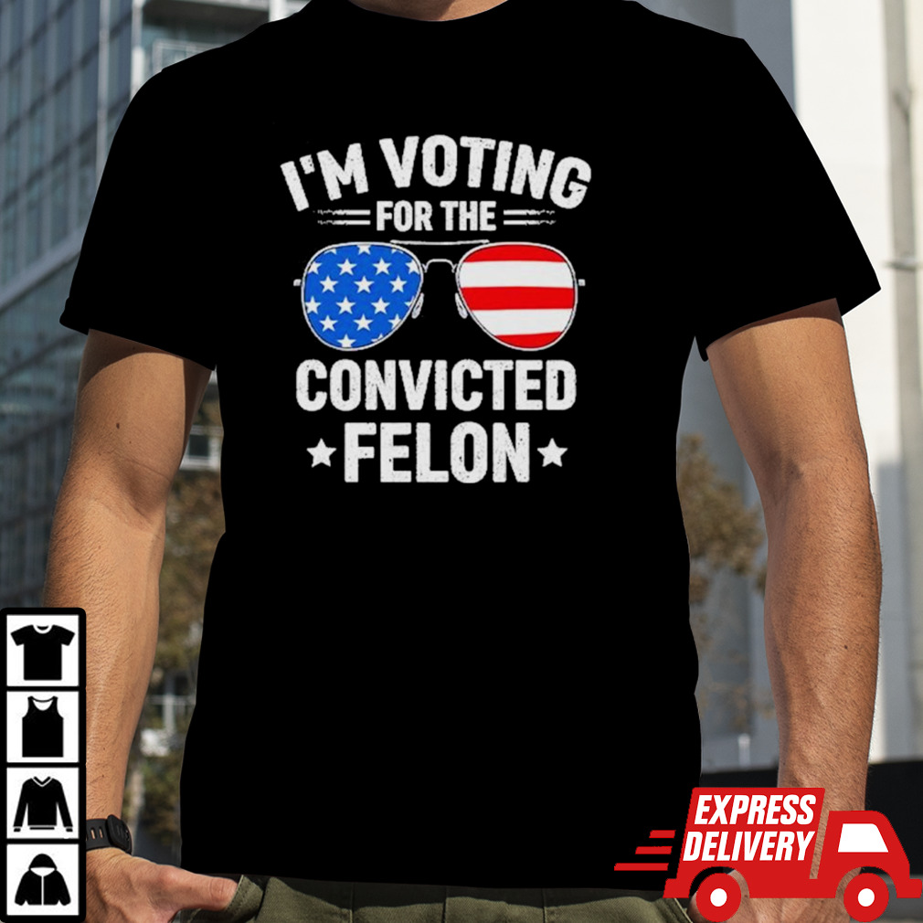 I’m Voting Convicted Felon Funny Pro Trump 2024 Sunglass US Flag Shirt