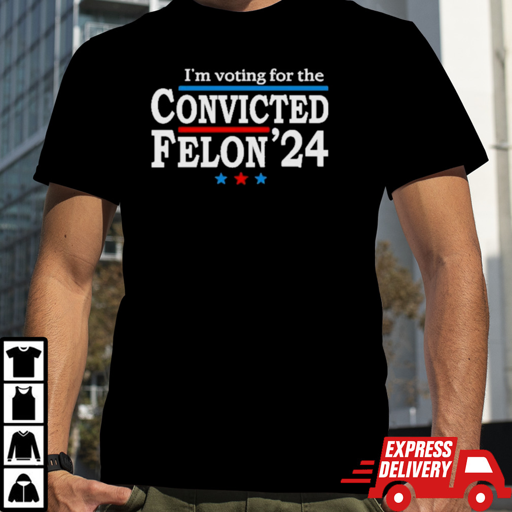 I’m Voting For The Convicted Felon Trump 24 T Shirt