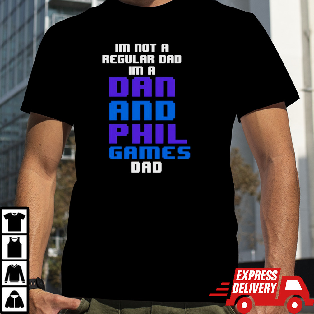 I’m not a regular dan i’m a dad and phil games dad shirt