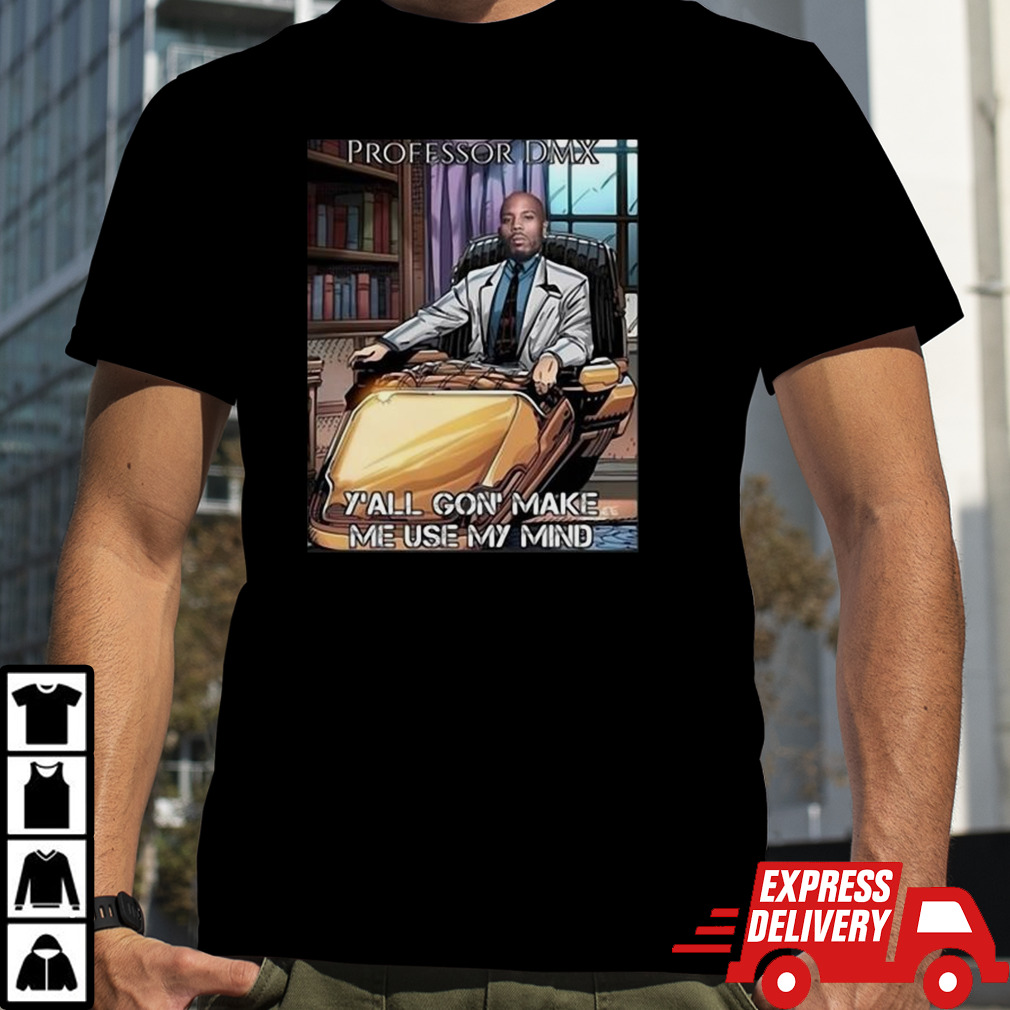 Jimbojonestown Professor Dmx Y’all Gon’ Make Me Use My Mind Shirt