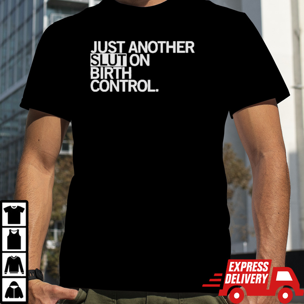 Just Another Slut On Birth Control Shirt