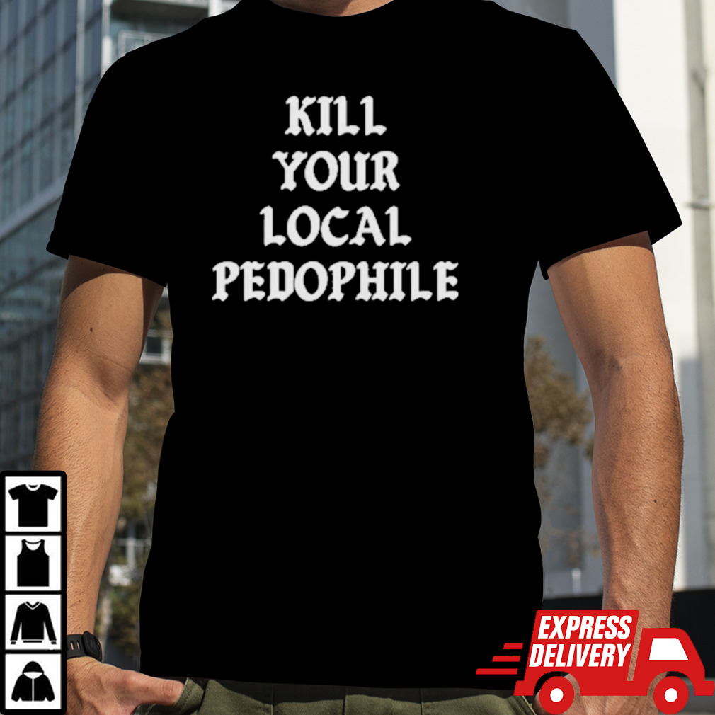 Kill Your Local Pedophile T-Shirt