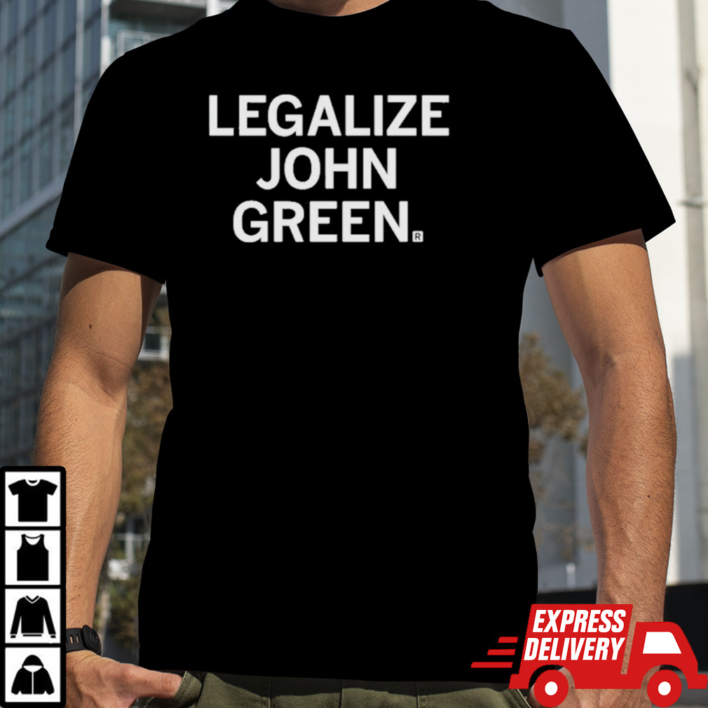 Legalize john green shirt