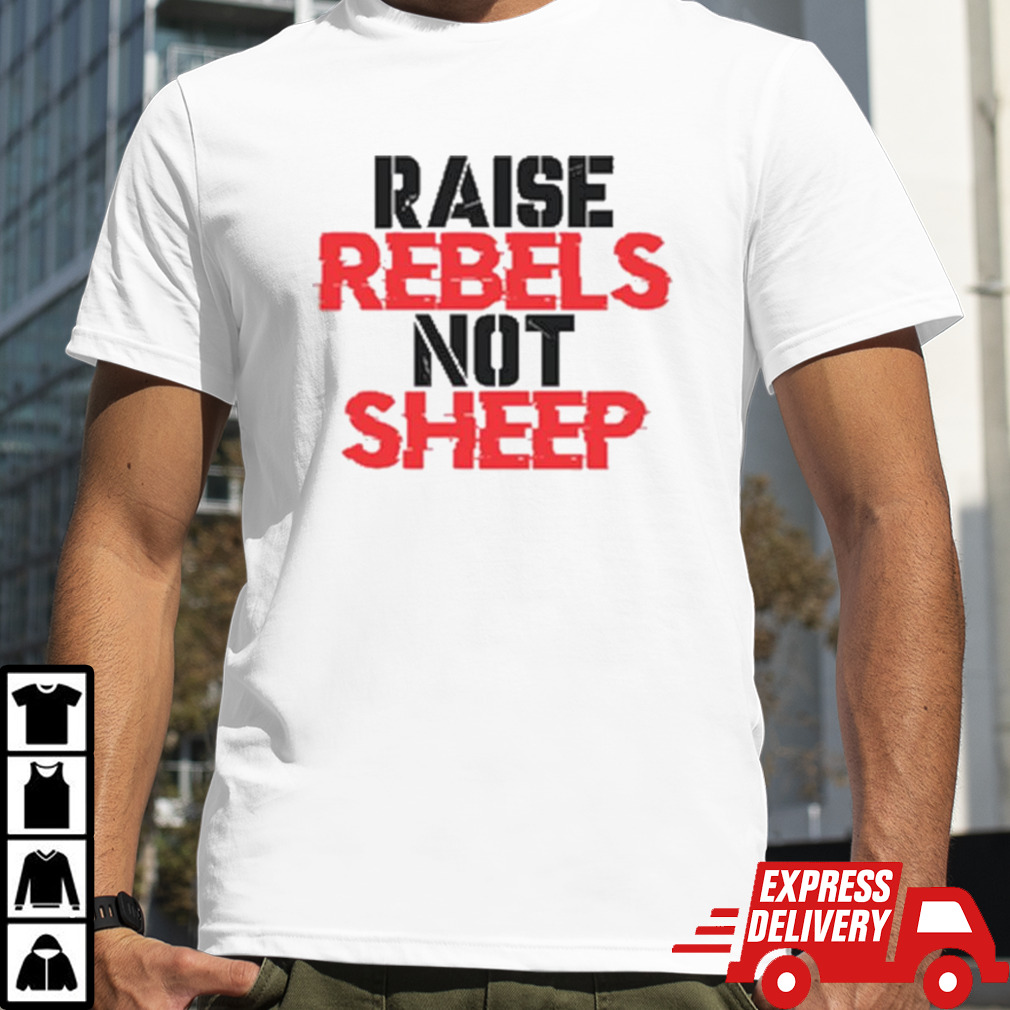 Raise Rebels Not Sheep T-shirt