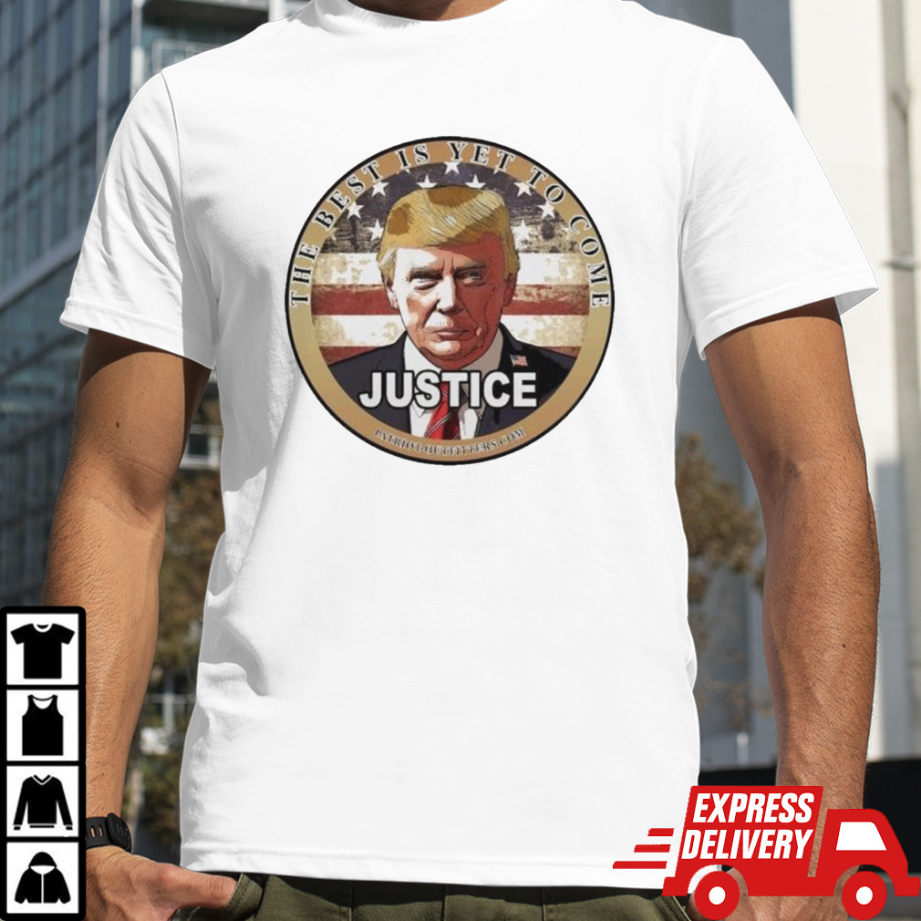 Trump Speaks The Best Is Yet To Come Justice T-shirt