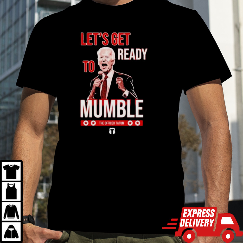 LetS Get Ready To Mumble Biden shirt