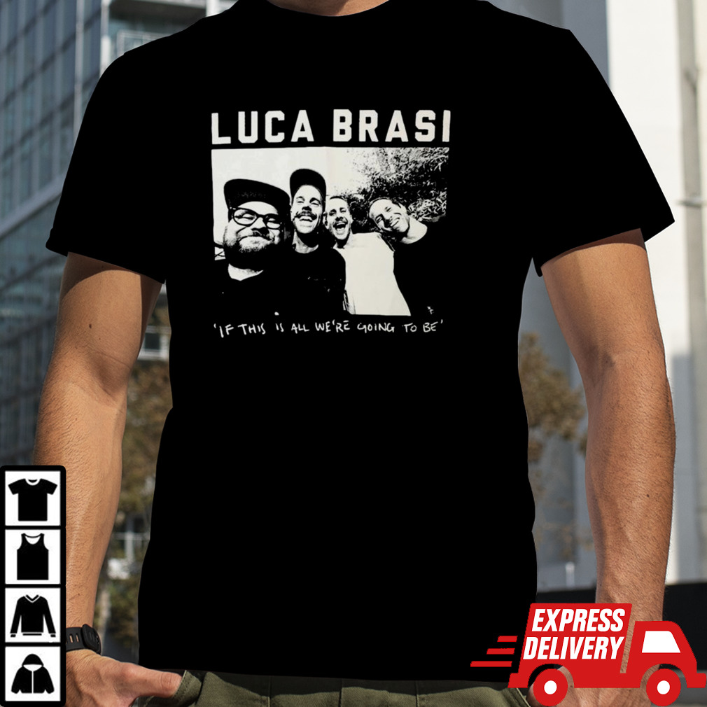 Luca Brasi If This Is All We’re Going To Be Photo T-shirt