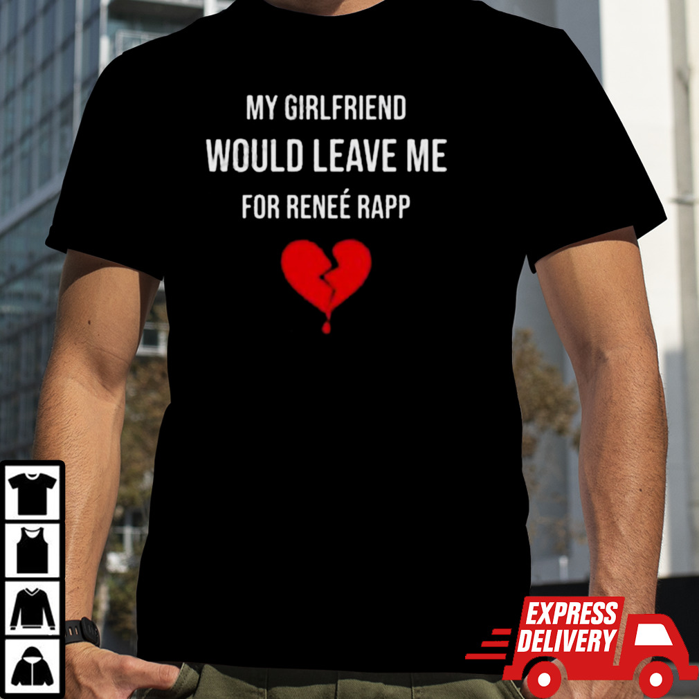 Maddie My Girlfriend Would Leave Me For Renee Rapp Shirt