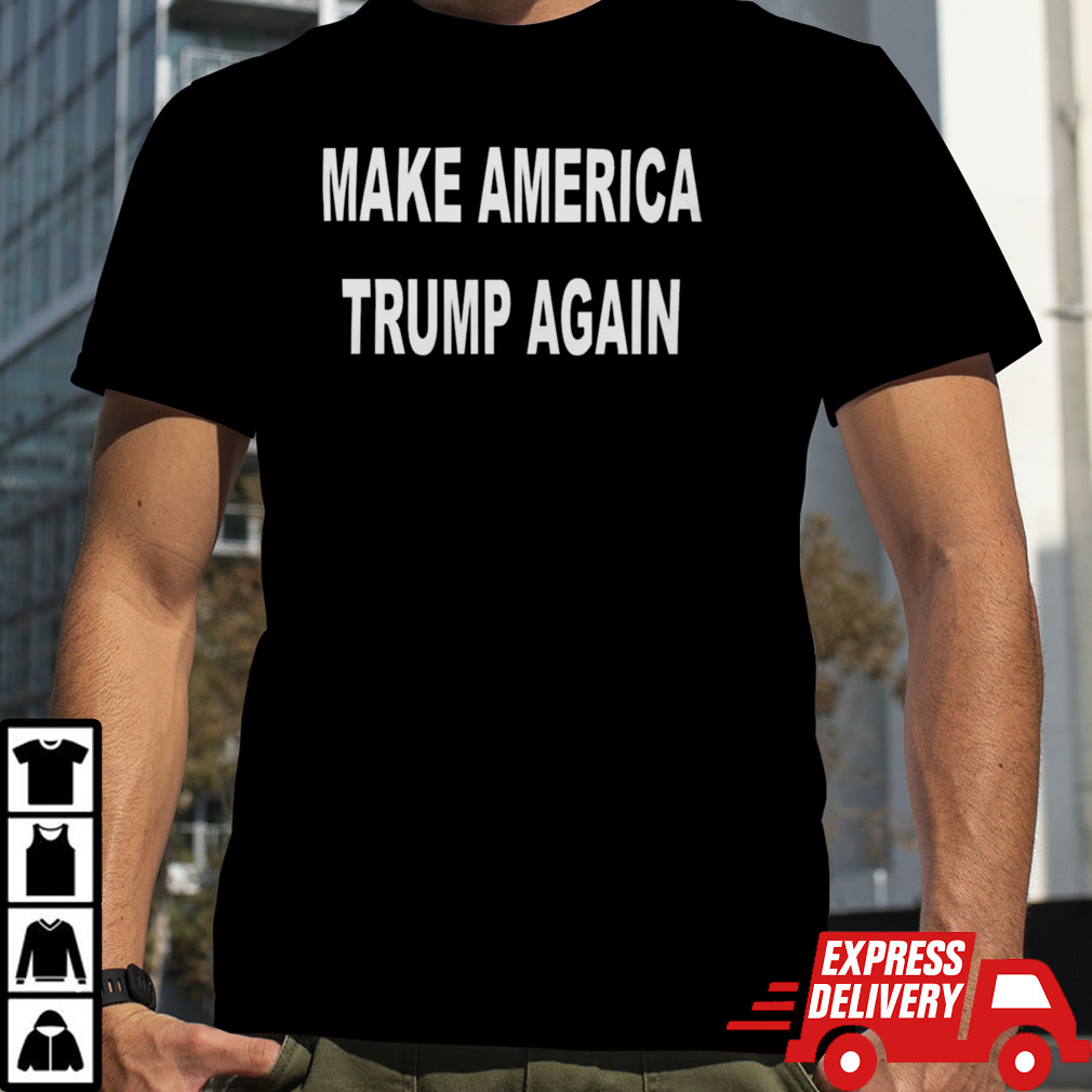 Make America Trump again Shirt