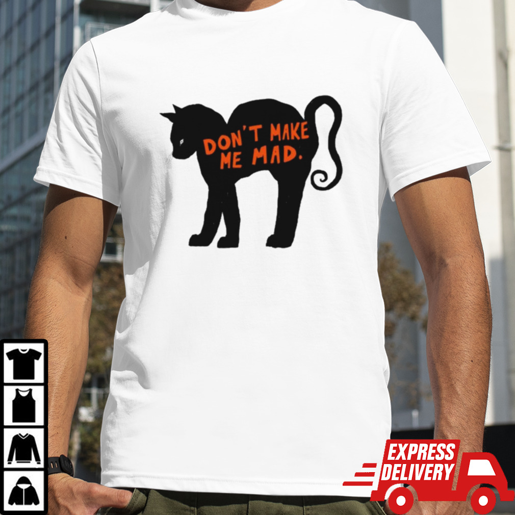 Cat Don’t Make Me Mad T-shirt