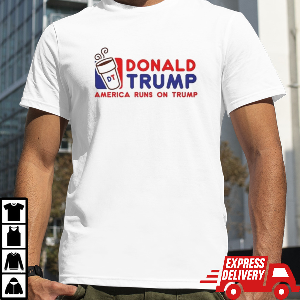 DT Donald Trump America Runs on Trump shirt