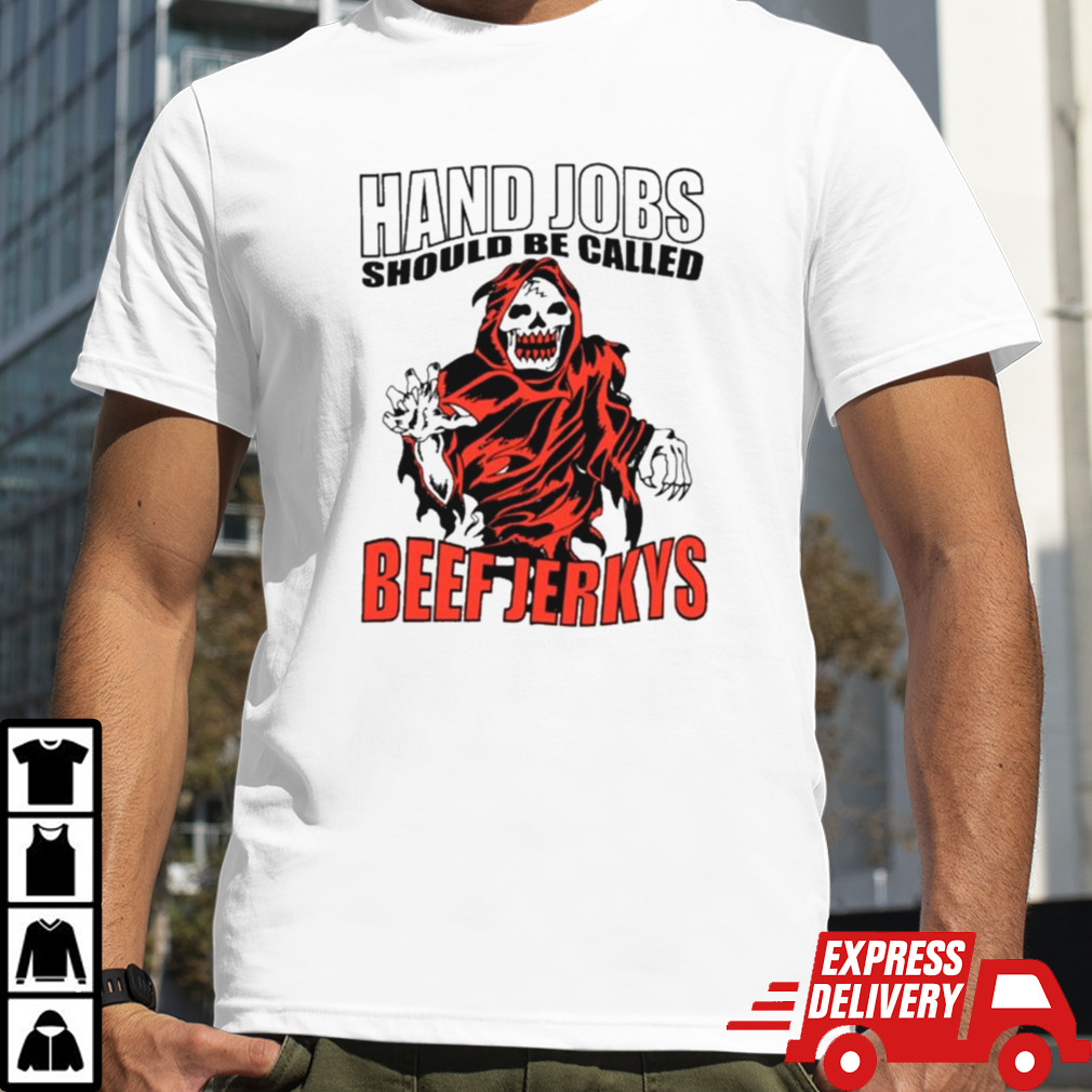 Hand Jobs Should Be Called Beef Jerkys T-shirt