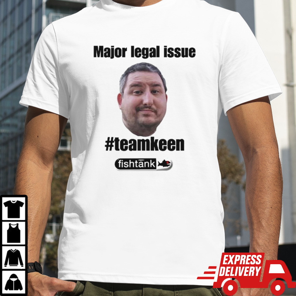 Major Legal Issue #Teamkeen Fishtank T-shirt