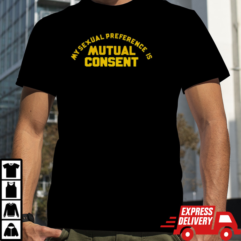 My Sexual Preference Is Mutual Consent Shirt