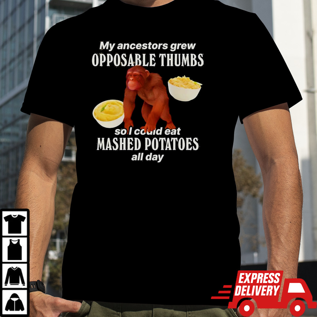 My ancestors grew opposable thumbs shirt