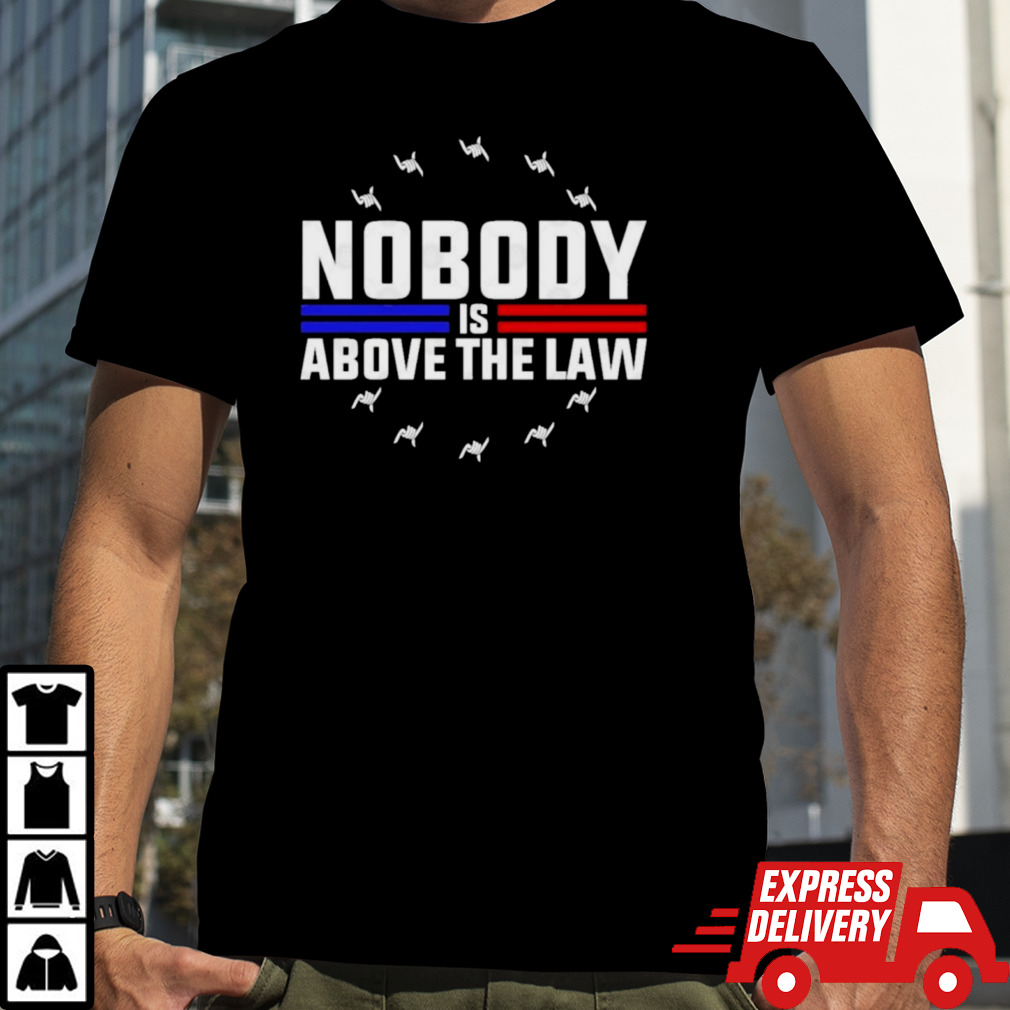 Nobody Is Above The Law Anti Trump Protest T-Shirt