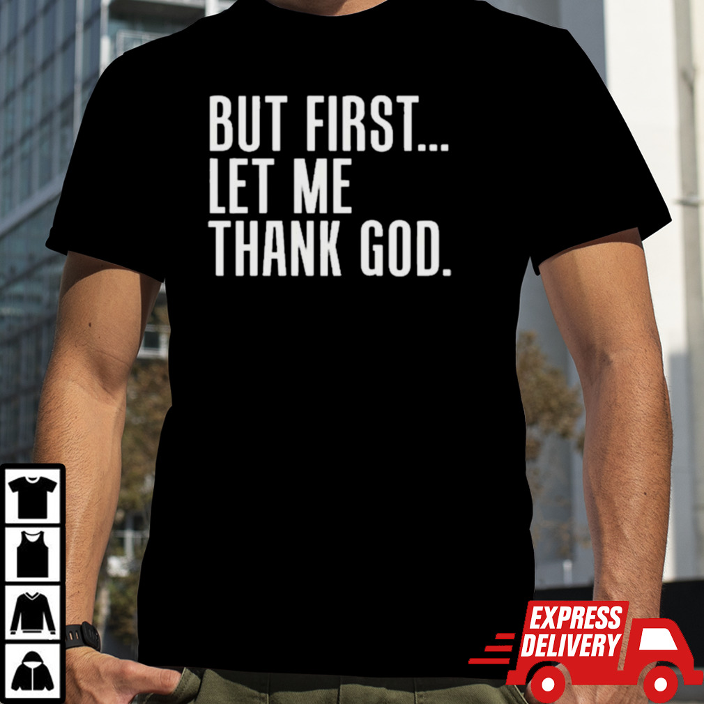 Official But First Let Me Thank God Shirt