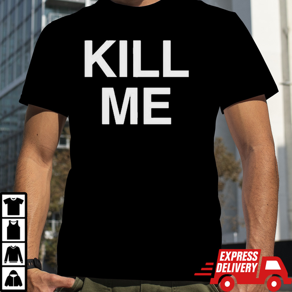 Official Kill Me Shirt