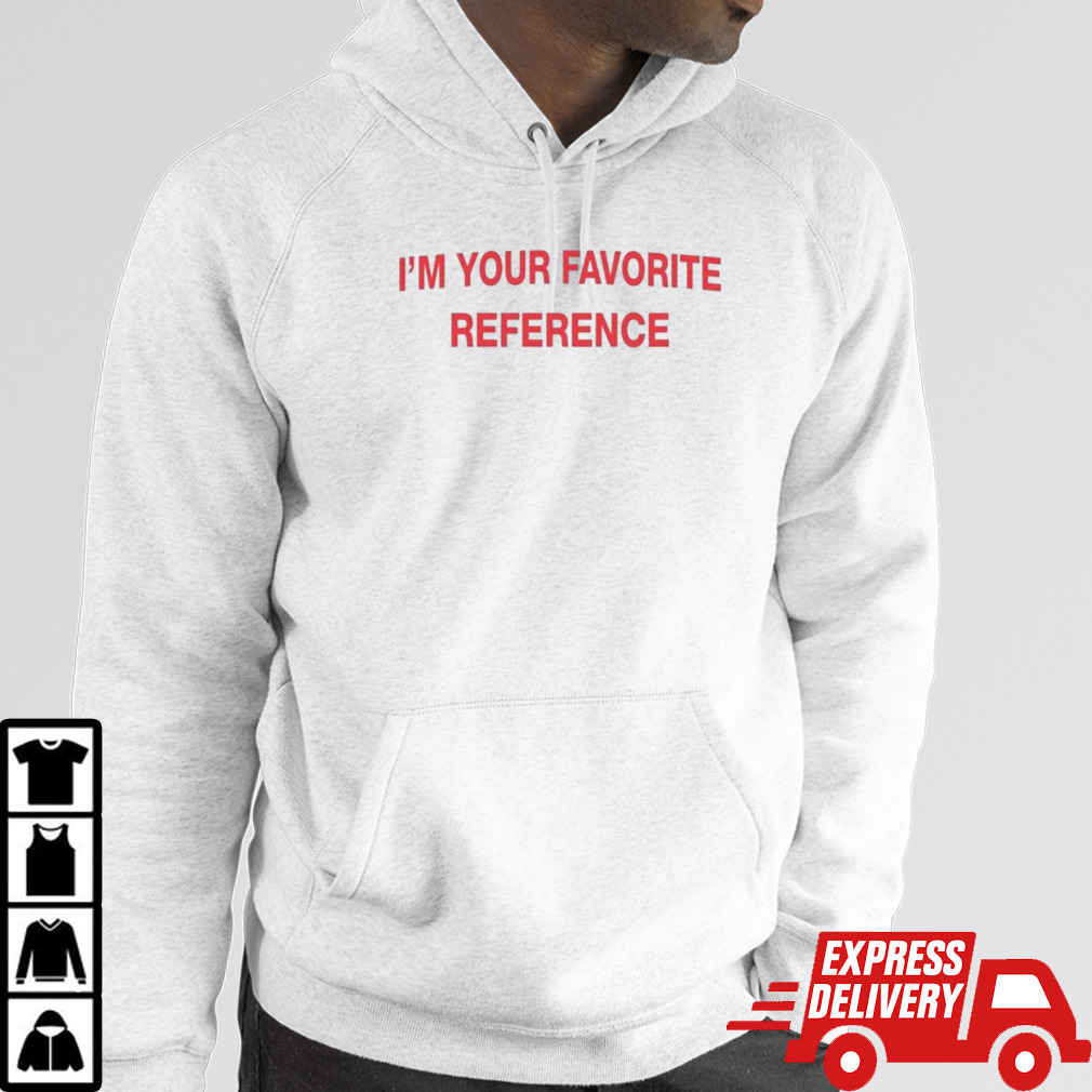 I’m Your Favorite Reference T-shirt