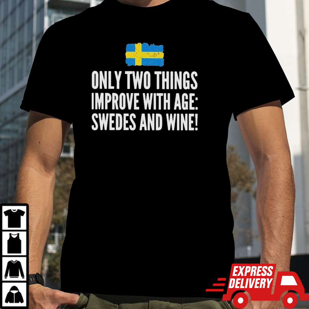 Only Two Things Improve With Age Swedes And Wine Shirt