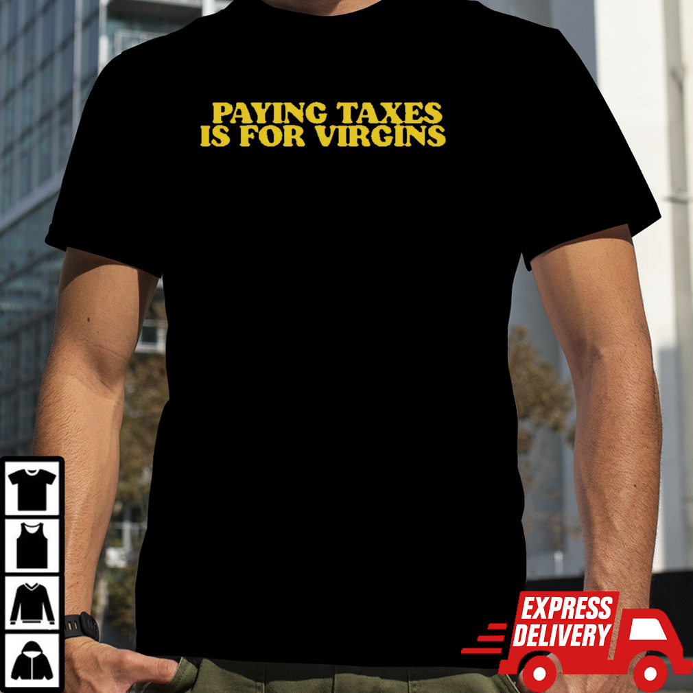 Paying taxes is for Virgins shirt