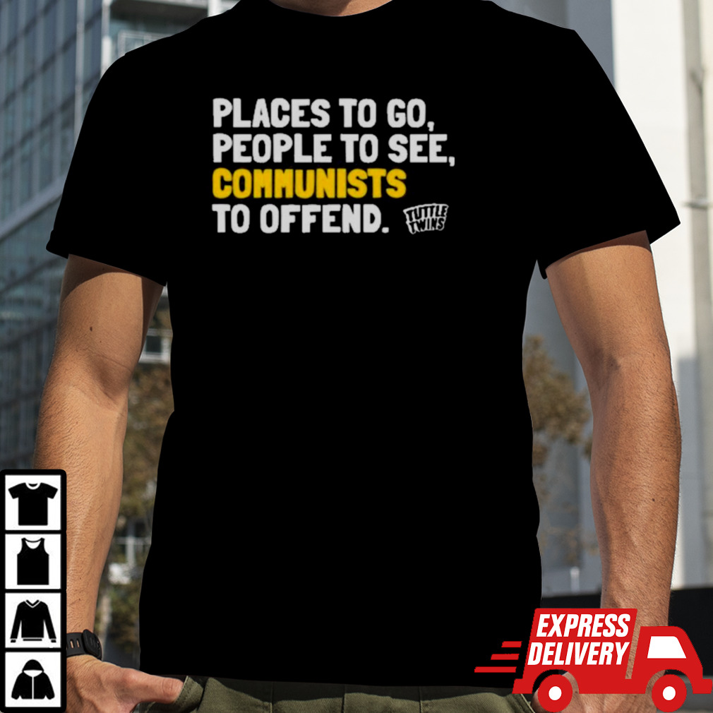 Places To Go People To See Communists To Offend Tee Shirt