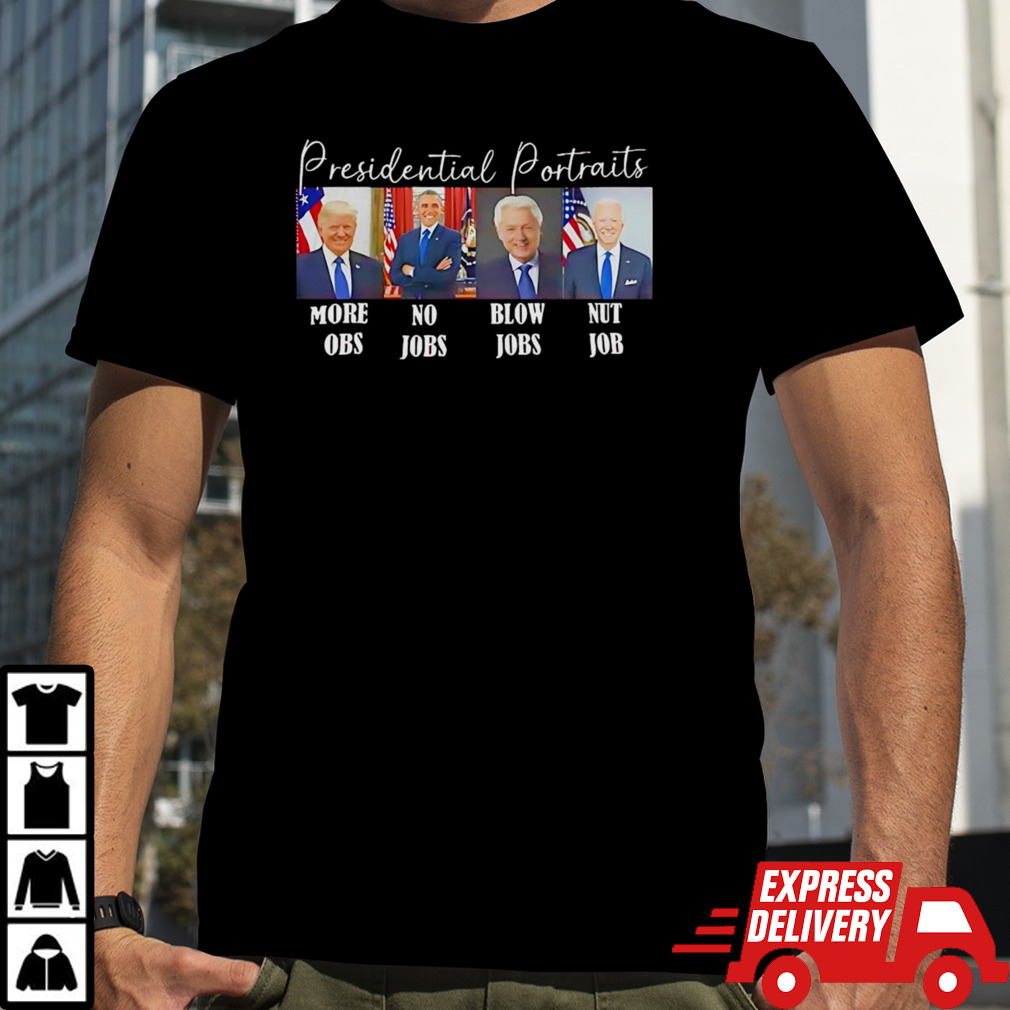 Presidential portraits more obs no jobs blow jobs nut job shirt