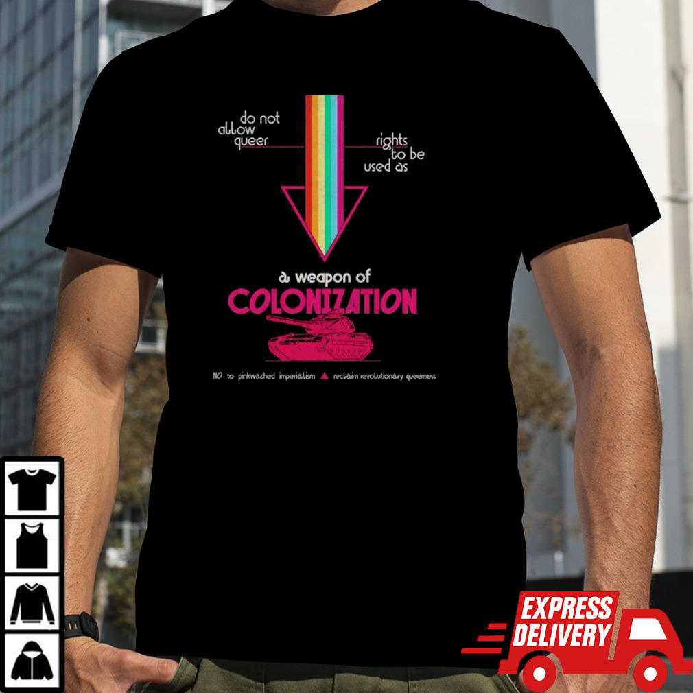 Pride Do Not Allow Queer Rights To Be Used As A Weapon Of Colonization Shirt