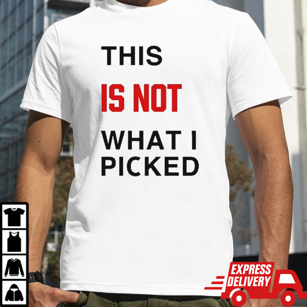 This Is Not What I Picked Shirt