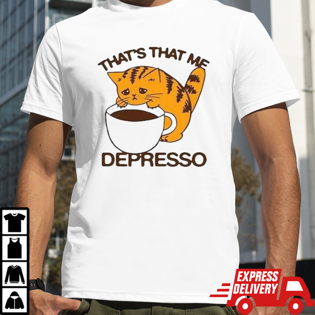 Cat That’s That Me Depresso T-shirt