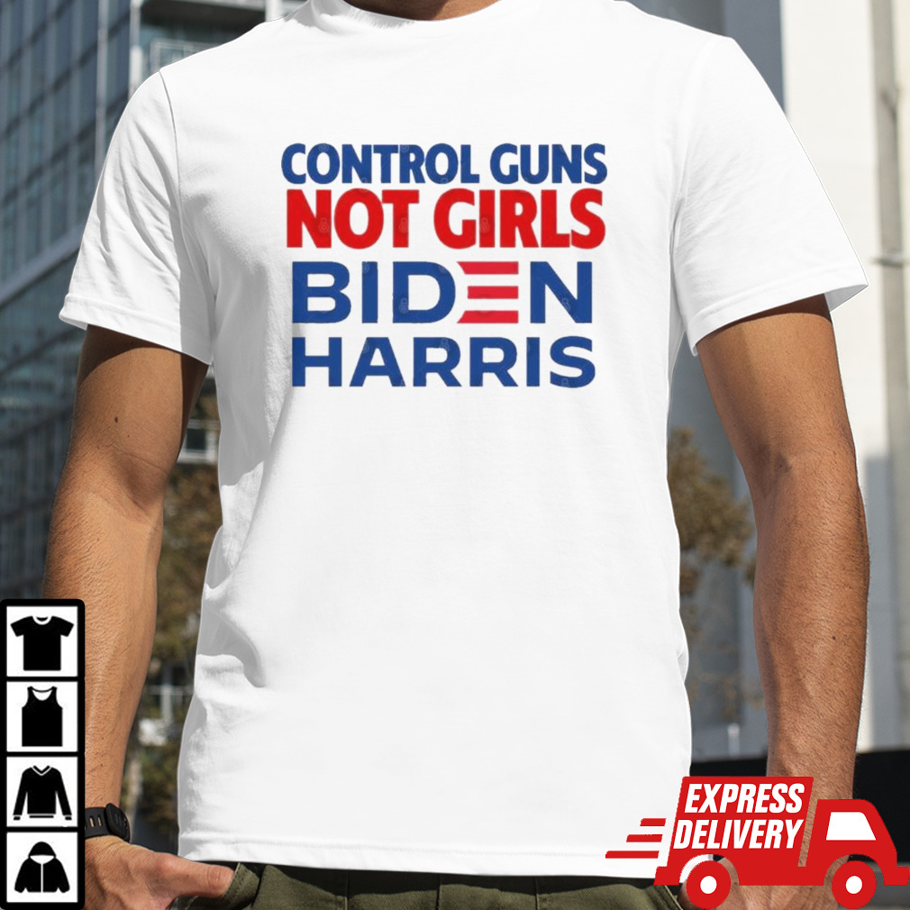 Control guns, not girls Biden Harris Shirt