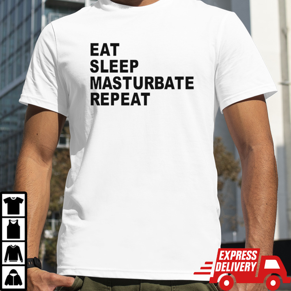 Eat sleep masturbate repeat shirt