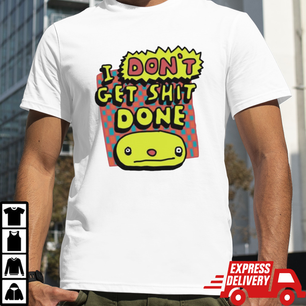 I Don’t Get Shit Done T-shirt