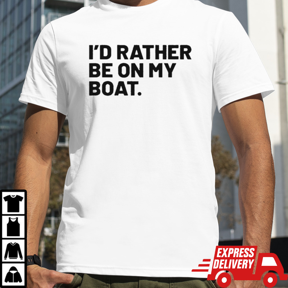 I’d Rather Be On My Boat T-shirt