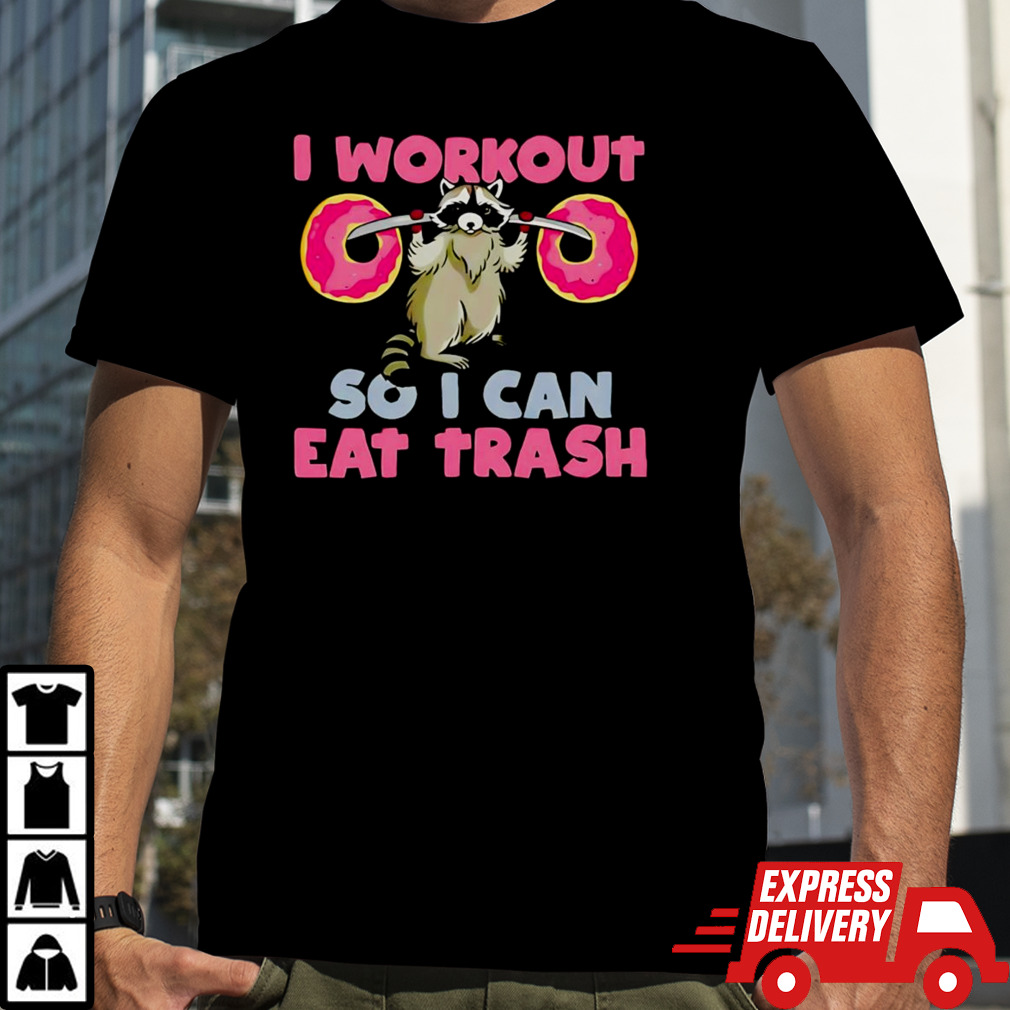 Raccoon I workout so I can eat trash shirt