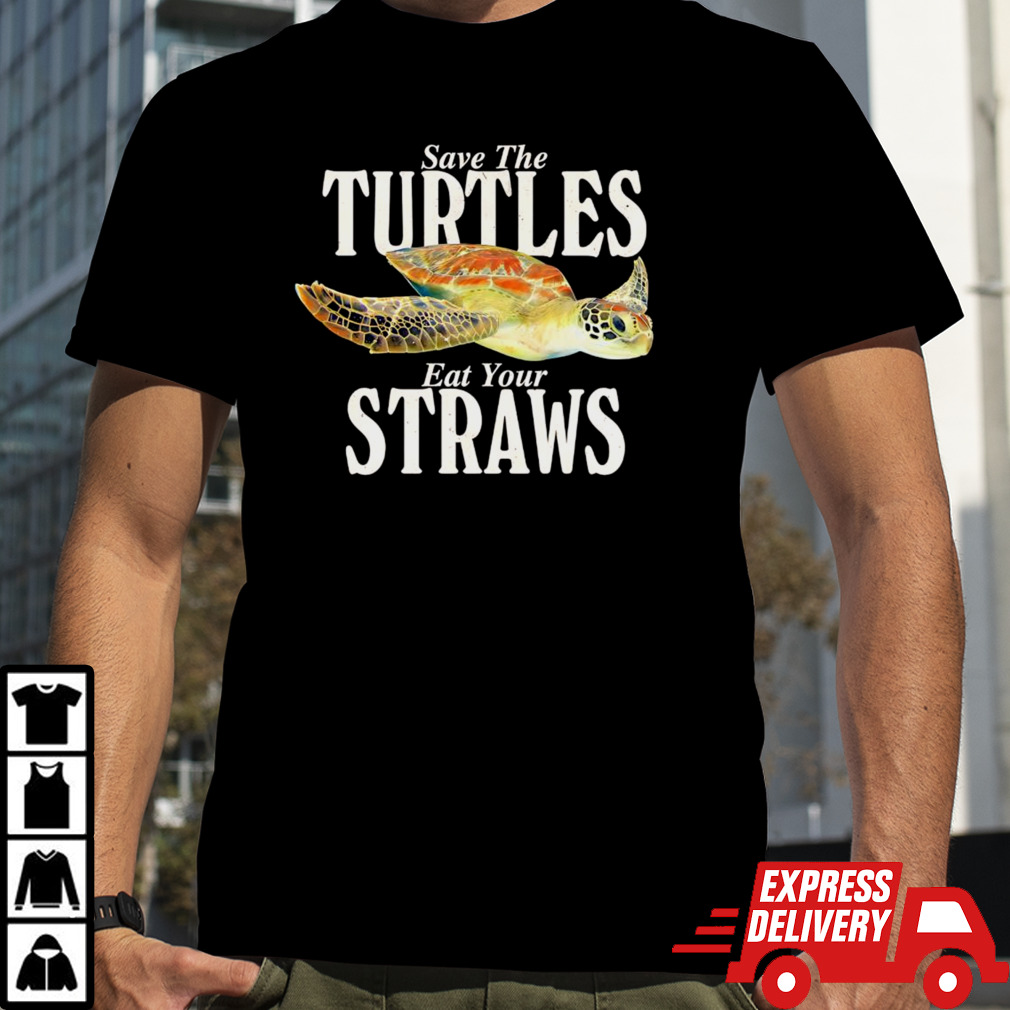 Save the turtles eat your straws shirt