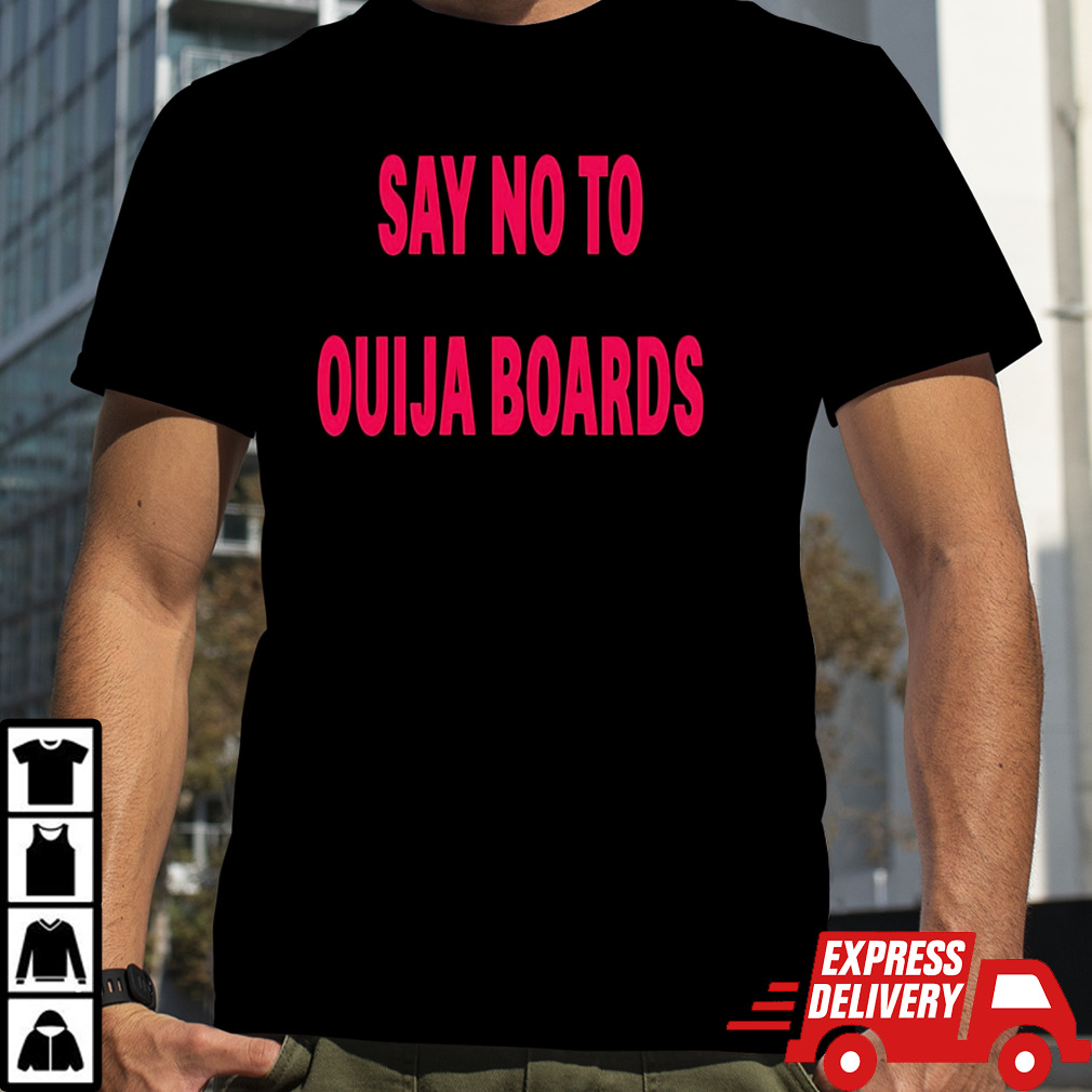 Say no to ouija boards shirt