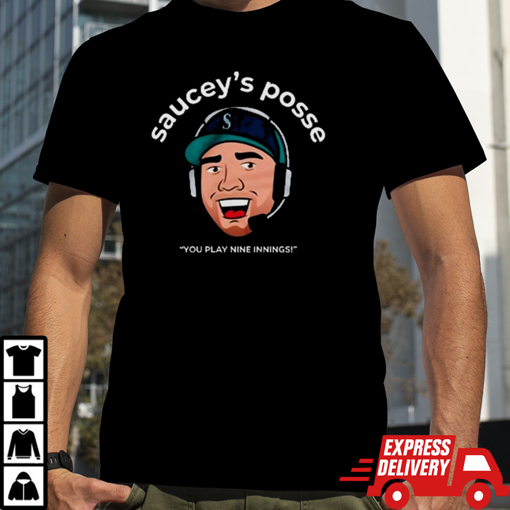 Seattle saucey’s posse you play nine Innings shirt